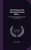 The Works of the Reverend Richard Sibbs ...: To Which Is Prefixed, a Short Memoir of the Author's Life