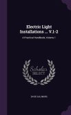 Electric Light Installations ... V.1-2: A Practical Handbook, Volume 1