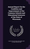 Annual Report On the Condition and Improvement of the Common Schools and Educational Interests of the State of Wisconsin