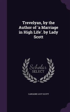 Trevelyan, by the Author of 'a Marriage in High Life'. by Lady Scott - Scott, Caroline Lucy