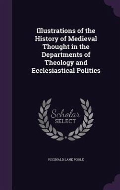 Illustrations of the History of Medieval Thought in the Departments of Theology and Ecclesiastical Politics - Poole, Reginald Lane