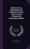 Histoire De La Bibliothèque De L'Abbaye De Saint-Victor À Paris D'Après Des Documents Inédits