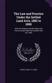 The Law and Practice Under the Settled Land Acts, 1882 to 1890: With the Statutes and the Rules and Forms Issued Under the Settled Land Act, 1882