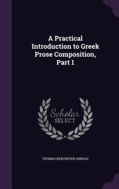 A Practical Introduction to Greek Prose Composition, Part 1 - Arnold, Thomas Kerchever