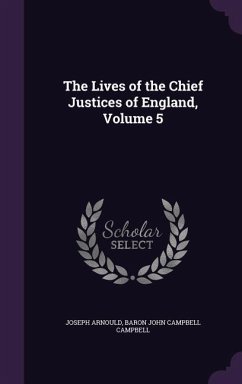 The Lives of the Chief Justices of England, Volume 5 - Arnould, Joseph; Campbell, Baron John Campbell