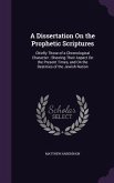 A Dissertation On the Prophetic Scriptures: Chiefly Those of a Chronological Character; Shewing Their Aspect On the Present Times, and On the Destinie