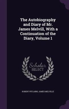 The Autobiography and Diary of Mr. James Melvill, With a Continuation of the Diary, Volume 1 - Pitcairn, Robert; Melville, James