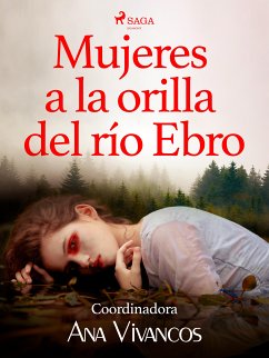 Mujeres a la orilla del Ebro (eBook, ePUB) - Arca, Lucía; Marx, Sylvia; García, Esther; Cisneros, Irene; Vidal, Rosa; Pardos, Eva; Pardo, Pepa; Palomo, Teresa; Plou, Laura Bordonaba; Duce, Julia