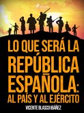 Lo que será la República Española: al país y al ejército (eBook, ePUB)