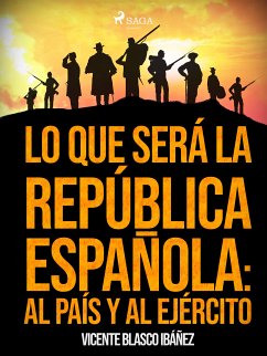 Lo que será la República Española: al país y al ejército (eBook, ePUB) - Blasco Ibañez, Vicente