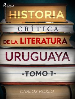 Historia crítica de la literatura uruguaya. Tomo I (eBook, ePUB) - Roxlo, Carlos