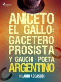 Aniceto el Gallo: gacetero prosista y gauchi-poeta argentino (eBook, ePUB)
