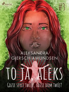 To ja, Aleks. Gdzie serce twoje, gdzie dom twój? Tom 3 (eBook, ePUB) - Giersch-Amundsen, Aleksandra