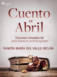Cuento de Abril. Escenas rimadas de una manera extravagante (eBook, ePUB) - Del Valle-Inclán, Ramón María