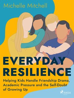 Everyday Resilience: Helping Kids Handle Friendship Drama, Academic Pressure and the Self-Doubt of Growing Up (eBook, ePUB) - Mitchell, Michelle