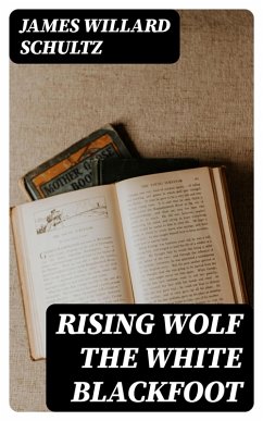 Rising Wolf the White Blackfoot (eBook, ePUB) - Schultz, James Willard