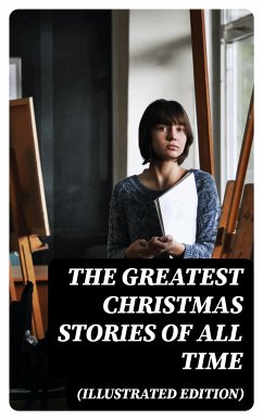 The Greatest Christmas Stories of All Time (Illustrated Edition) (eBook, ePUB) - Lagerlöf, Selma; Dickens, Charles; Twain, Mark; Stowe, Harriet Beecher; MacDonald, George; Alcott, Louisa May; Trollope, Anthony; Howells, William Dean; Potter, Beatrix; Henry, O.; Berens, Edward; Baum, L. Frank; Hoffmann, E. T. A.; Andersen, Hans Christian; van Dyke, Henry; Tolstoy, Leo; Dostoevsky, Fyodor; Grimm, Brothers; Moore, Clement