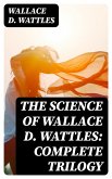 The Science of Wallace D. Wattles: Complete Trilogy (eBook, ePUB)