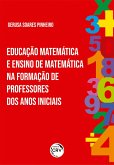 EDUCAÇÃO MATEMÁTICA E ENSINO DE MATEMÁTICA NA FORMAÇÃO DE PROFESSORES DOS ANOS INICIAIS (eBook, ePUB)
