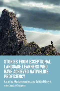 Stories from Exceptional Language Learners Who Have Achieved Nativelike Proficiency (eBook, PDF) - Mentzelopoulos, Katarina; Dörnyei, Zoltán