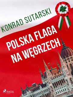 Polska flaga na Węgrzech (eBook, ePUB) - Sutarski, Konrad