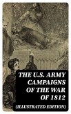 The U.S. Army Campaigns of the War of 1812 (Illustrated Edition) (eBook, ePUB)