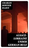 Alsace-Lorraine under German Rule (eBook, ePUB)