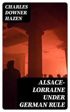 Alsace-Lorraine under German Rule (eBook, ePUB) - Hazen, Charles Downer