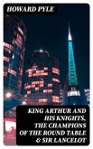 King Arthur and His Knights, The Champions of the Round Table & Sir Lancelot (eBook, ePUB)