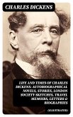 Life and Times of Charles Dickens: Autobiographical Novels, Stories, London Society Sketches, Travel Memoirs, Letters & Biographies (Illustrated) (eBook, ePUB)