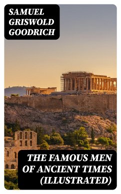 The Famous Men of Ancient Times (Illustrated) (eBook, ePUB) - Goodrich, Samuel Griswold