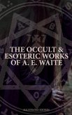 The Occult & Esoteric Works of A. E. Waite (Illustrated Edition) (eBook, ePUB)