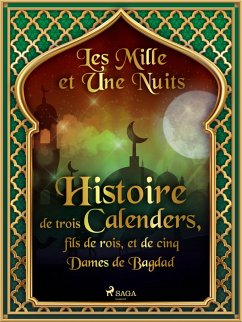 Histoire de trois Calenders, fils de rois, et de cinq Dames de Bagdad (eBook, ePUB) - Nights, One Thousand and One