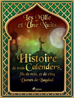 Cover Histoire de trois Calenders, fils de rois, et de cinq Dames de Bagdad (eBook, ePUB)