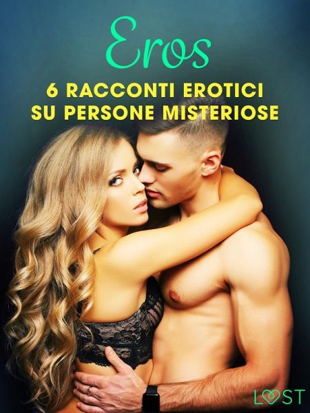 Eros - 6 racconti erotici su persone misteriose (eBook, ePUB)