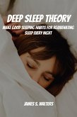 Deep Sleep Theory! Make Good Sleeping Habits for Rejuvenating Sleep Every Night (eBook, ePUB)