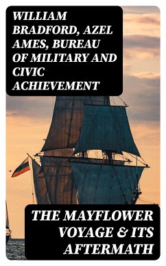 The Mayflower Voyage & Its Aftermath (eBook, ePUB) - Bradford, William; Ames, Azel; Bureau of Military and Civic Achievement