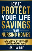 How to Protect Your Life Savings from Nursing Homes: A Simple, Actionable Guide to Shield Your Assets from Long-Term Care Costs (eBook, ePUB)