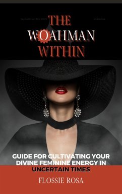 The Woahman Within- Guide For Cultivating Your Divine Feminine Energy In Uncertain Times (eBook, ePUB) - Rosa, Flossie