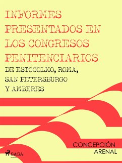 Informes presentados en los congresos penitenciarios de Estocolmo, Roma, San Petersburgo y Amberes (eBook, ePUB) - Arenal, Concepción