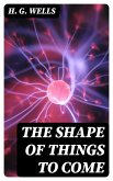 The Shape of Things To Come (eBook, ePUB)