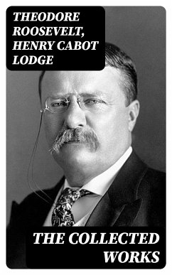 The Collected Works (eBook, ePUB) - Roosevelt, Theodore; Lodge, Henry Cabot