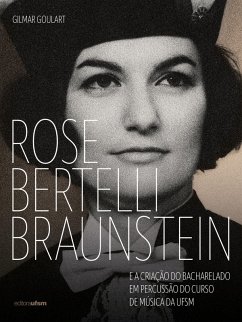 Rose Bertelli Braunstein e a criação do Bacharelado em Percussão do Curso de Música da UFSM (eBook, ePUB) - Goulart, Gilmar