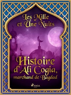 Histoire d'Ali Cogia, marchand de Bagdad (eBook, ePUB) - Nights, One Thousand and One