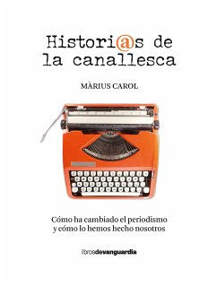 Historias de la canallesca (Cómo ha cambiado el periodismo y cómo lo hemos hecho nosotros) (eBook, ePUB) - Carol, Màrius