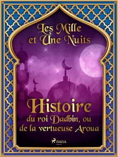 Histoire du roi Dadbin, ou de la vertueuse Aroua (eBook, ePUB) - Nights, One Thousand and One