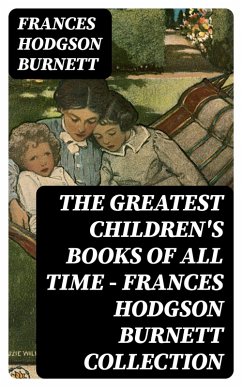 The Greatest Children's Books of All Time - Frances Hodgson Burnett Collection (eBook, ePUB) - Burnett, Frances Hodgson