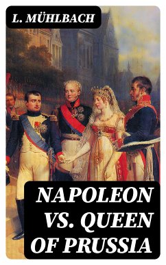 Napoleon VS. Queen of Prussia (eBook, ePUB) - Mühlbach, L.