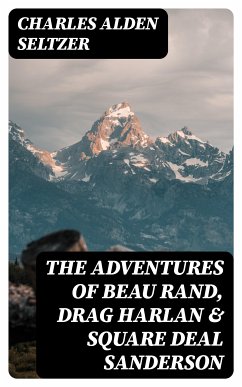 The Adventures of Beau Rand, Drag Harlan & Square Deal Sanderson (eBook, ePUB) - Seltzer, Charles Alden