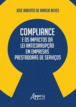 Compliance e os Impactos da Lei Anticorrupção em Empresas Prestadoras de Serviços (eBook, ePUB) - Neves, José Roberto de Araújo